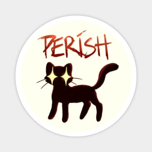 PERISH CAT Magnet